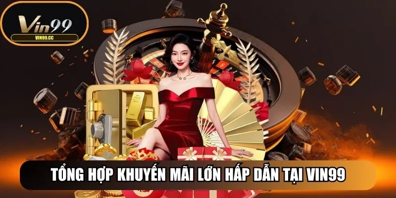 Vin99 - Nền Tảng Cược Uy Tín Mang Đến Trải Nghiệm Đẳng Cấp 32 Tổng hợp chương trình khuyến mãi lớn siêu hấp dẫn tại Vin99