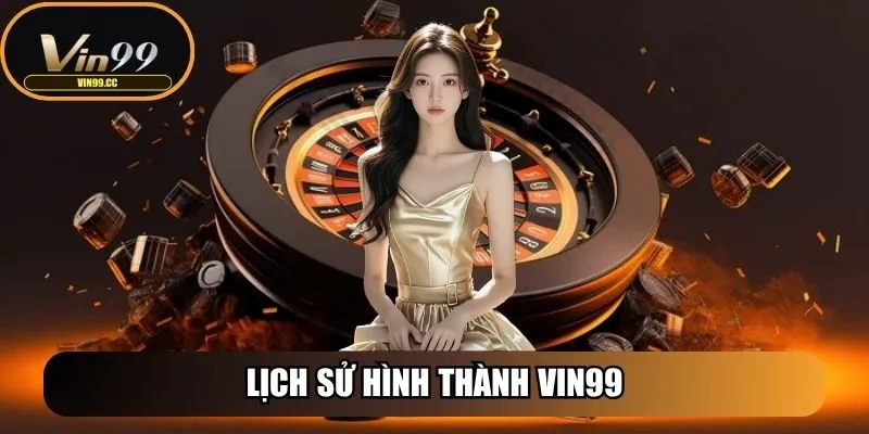 Vin99 - Nền Tảng Cược Uy Tín Mang Đến Trải Nghiệm Đẳng Cấp 27 Lịch sử hình thành Vin99