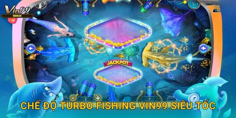 Turbo Fishing Vin99 cho tốc độ cực đỉnh 2 Chế độ Turbo Fishing Vin99 siêu tốc