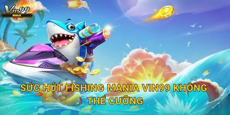 Sức hút Fishing Mania Vin99 không thể cưỡng