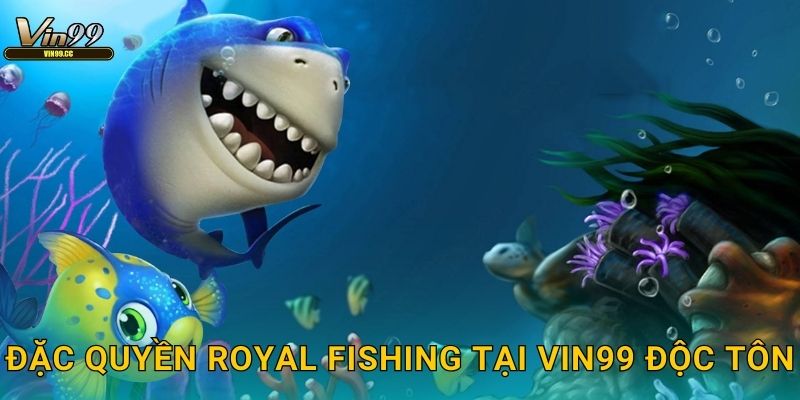 Đặc quyền Royal Fishing tại Vin99 độc tôn