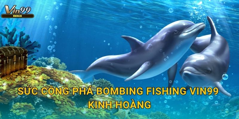 Bombing Fishing Vin99 ném bom diệt cá hàng loạt 2 Sức công phá Bombing Fishing Vin99 kinh hoàng
