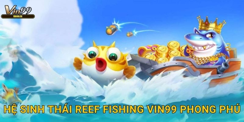 Hệ sinh thái Reef Fishing Vin99 phong phú