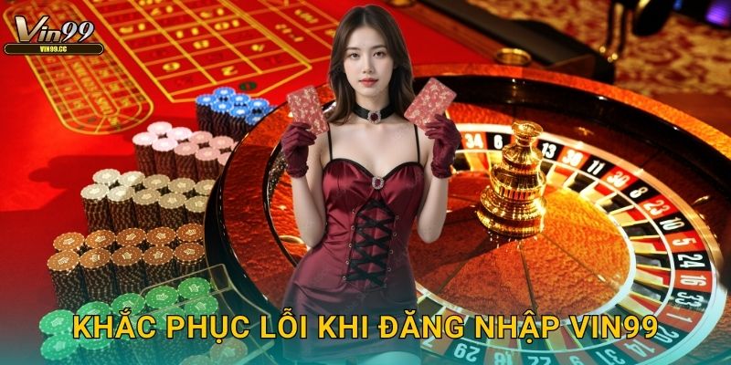 Khắc phục lỗi khi đăng nhập Vin99