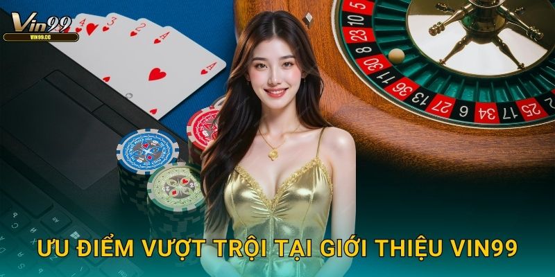 Ưu điểm vượt trội tại giới thiệu Vin99
