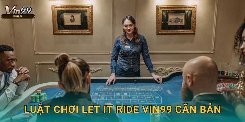 Luật chơi Let It Ride Vin99 căn bản