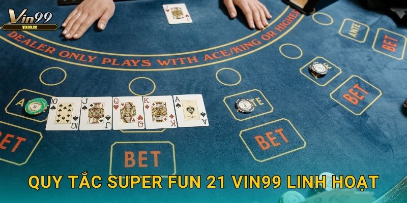 Quy tắc Super Fun 21 Vin99 linh hoạt