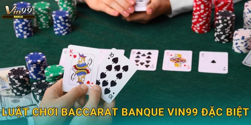 Luật chơi Baccarat Banque Vin99 đặc biệt