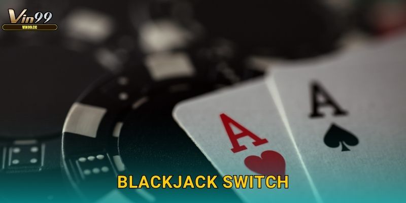Blackjack Switch Vin99 với lối chơi sáng tạo