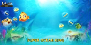 Super Ocean King Vin99 – Săn cá đại dương kịch tính