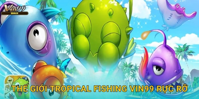 Thế giới Tropical Fishing Vin99 rực rỡ
